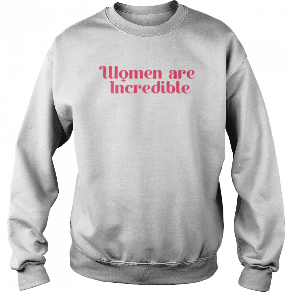 Women are incredible shirt Unisex Sweatshirt