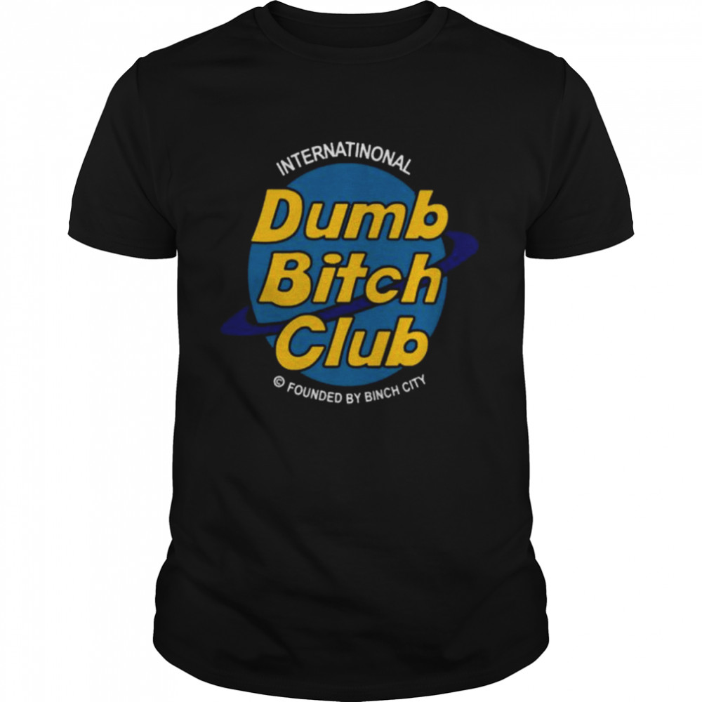 International dumb bitch club shirt