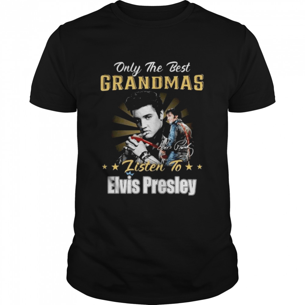 Only the best grandmas listen to Elvis Presley signature 2022 shirt