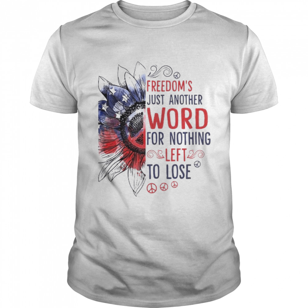 Sunflower freedom’s just another word for nothing left to lose shirt