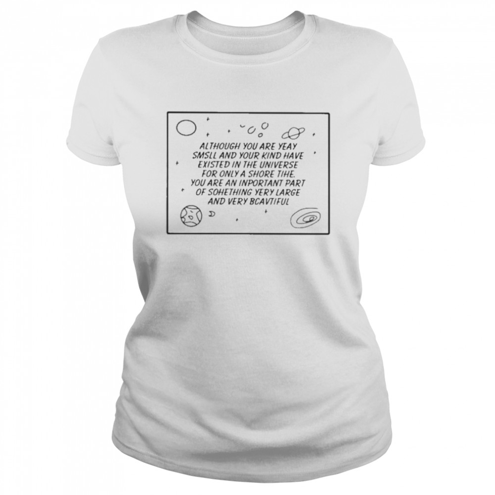 Although You Are Yeay Smsll And Your Kind Have Existed In The Universe  Classic Women's T-shirt
