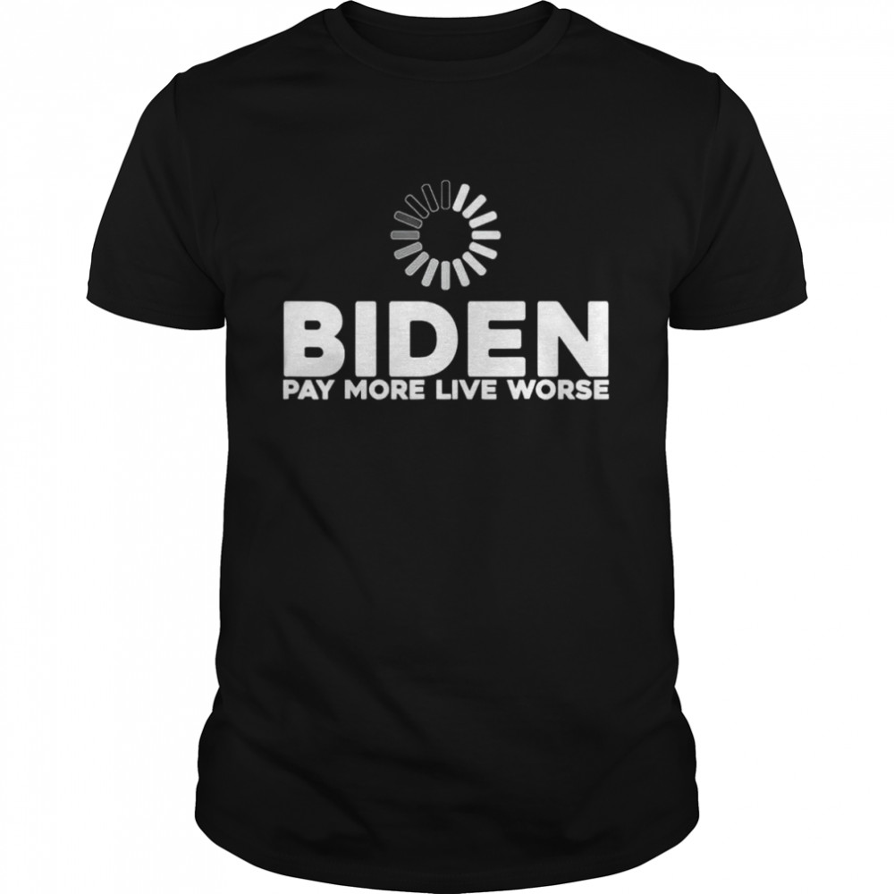 biden pay more live worse shirt