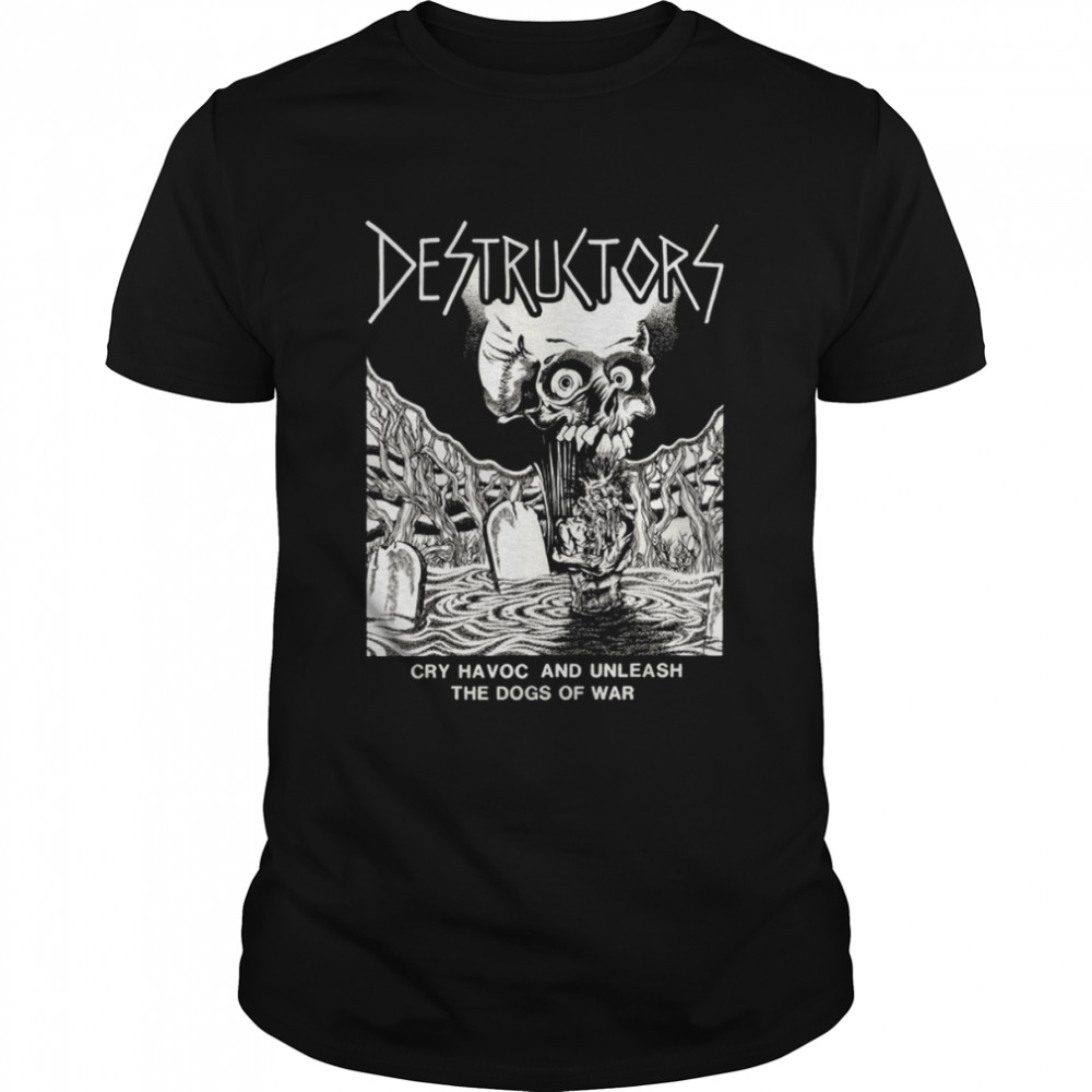 Cry Havoc And Unleash The Dogs Of War Punk Premium The Destructors  shirt