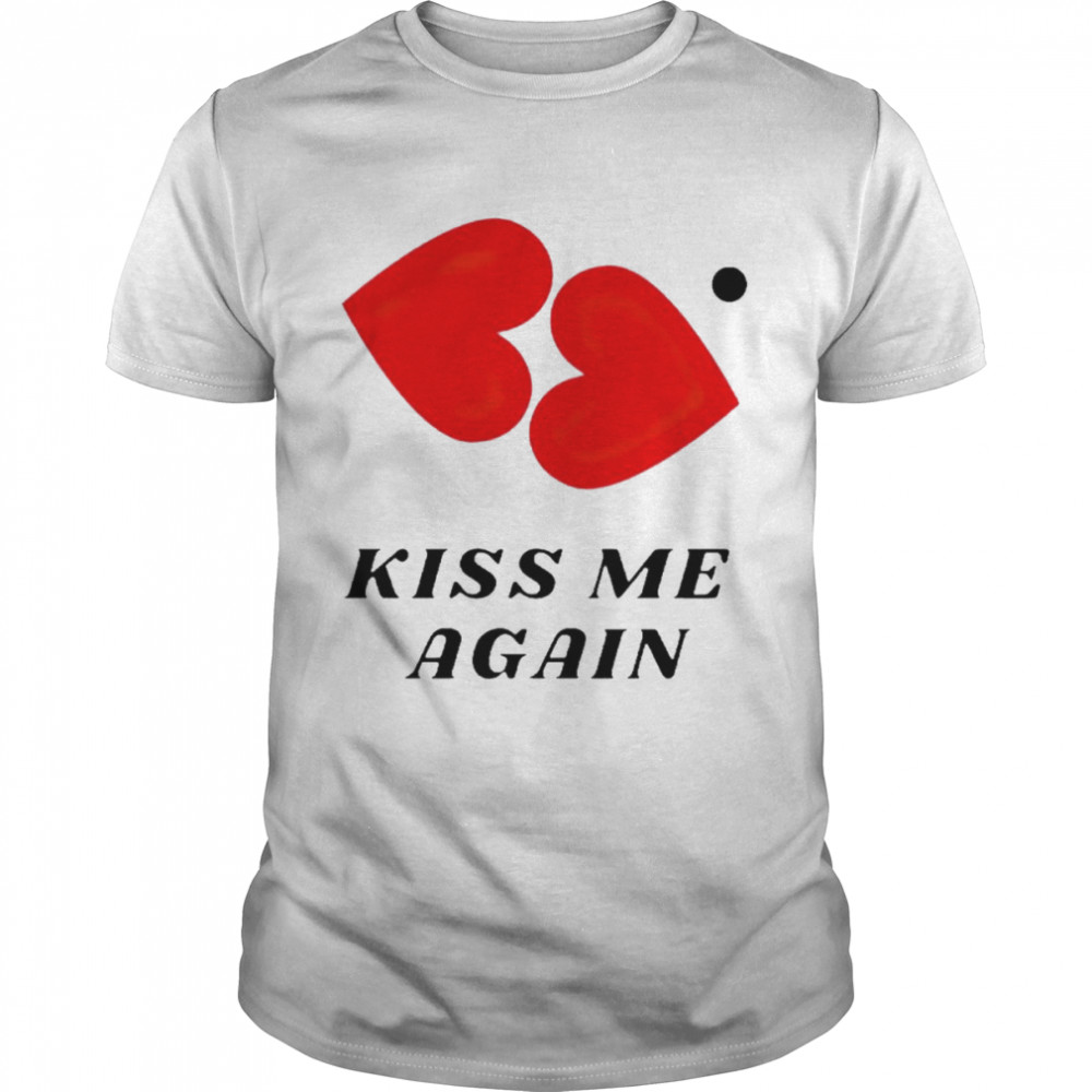 Kiss Me And Again Shirt