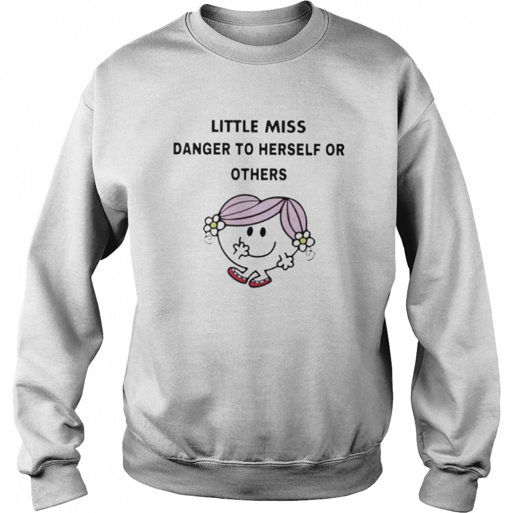 Little Miss danger to herself or others shirt Unisex Sweatshirt