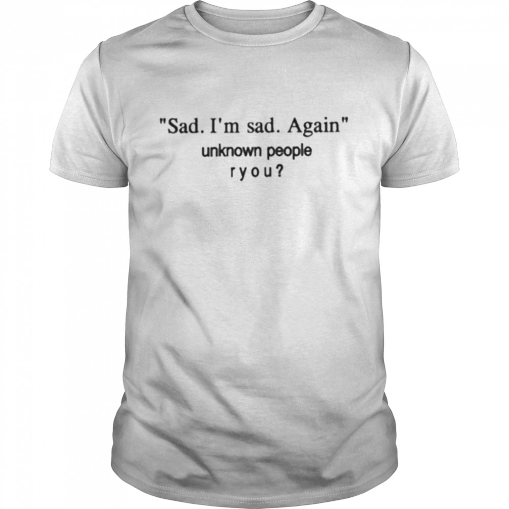 Sad I’m sad again unknown people ryou 2022 tee shirt Classic Men's T-shirt