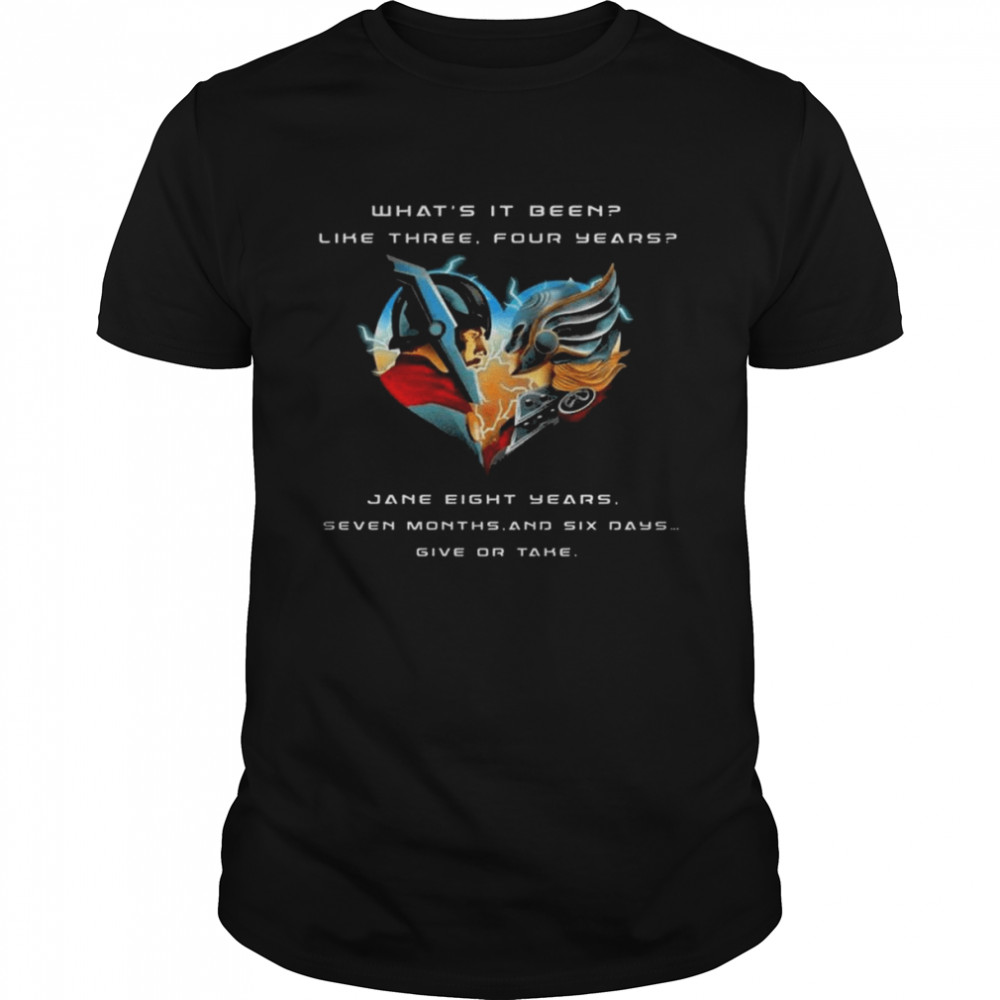 Thor Love and Thunder what’s is been like three four years jane eight years shirt
