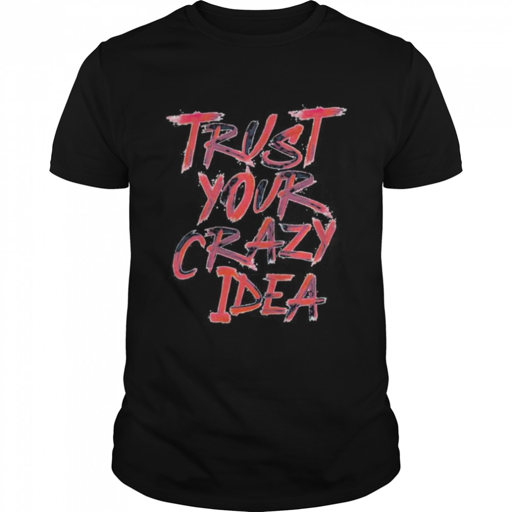 Trust Your Crazy Idea Shirt