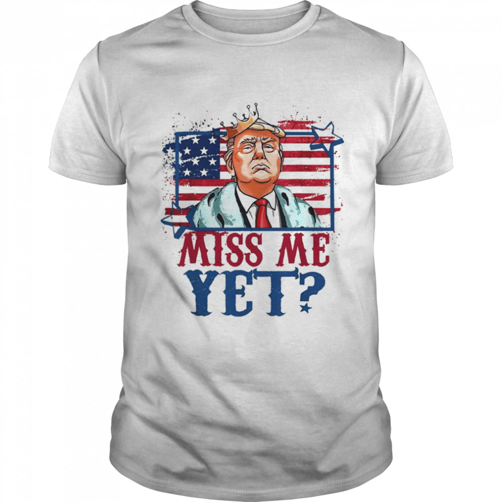 US Flag Trump 2024 The Return America Miss Me Yet T-Shirt