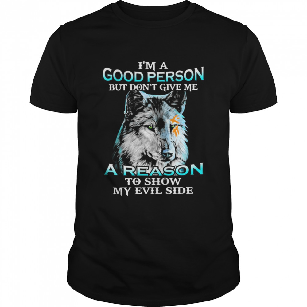Wolf I’m a good person but don’t give me a reason to show me Evil side shirt