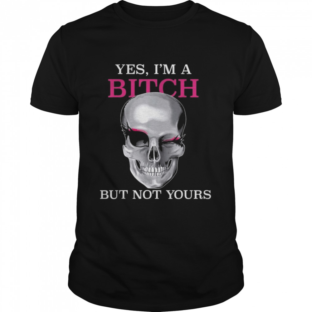 Yes I’m A Bitch But Not Yours – Skull Lady Wink Eyes T-Shirt