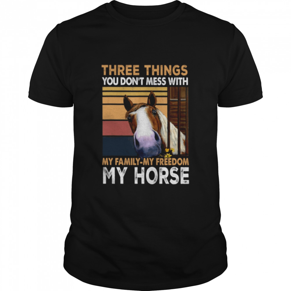 Three Things You Don't Mess With My Family My Freedom My Horse Classic T-Shirt