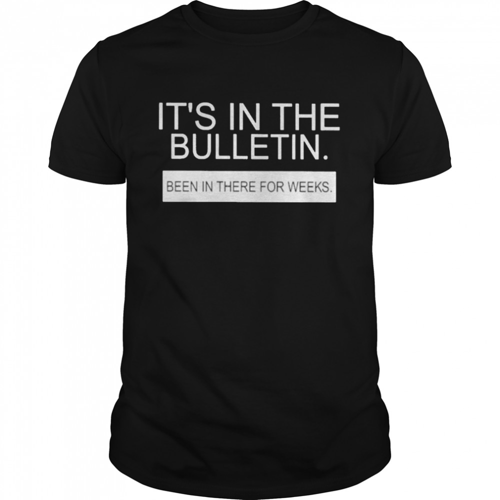 It’s in the bulletin been in there for weeks shirt Classic Men's T-shirt