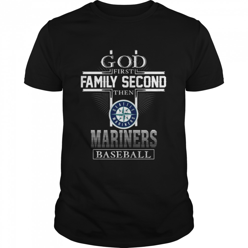 God first family second then Seattle Mariners baseball shirt