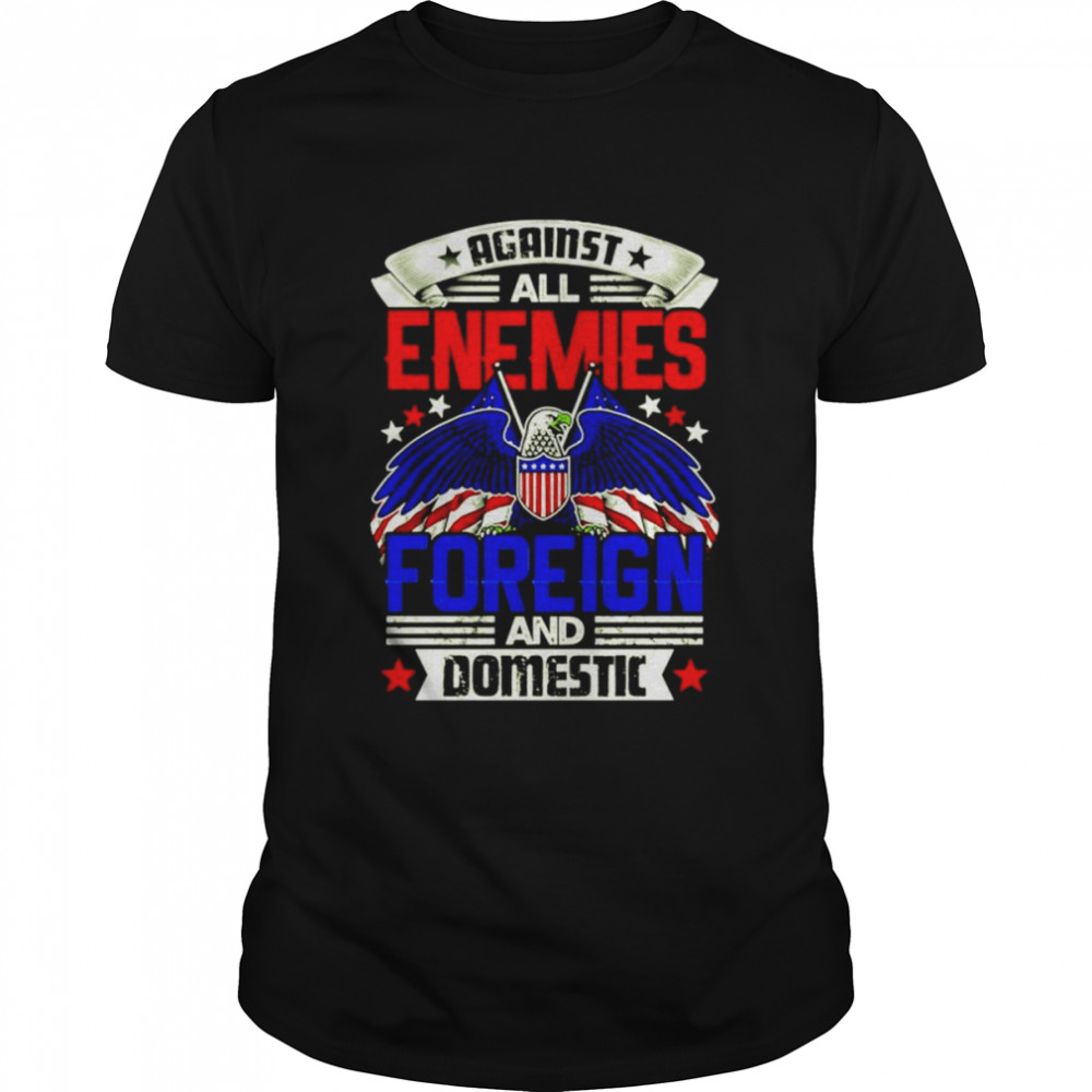 Against All Enemies Foreign and Domestic T-shirt