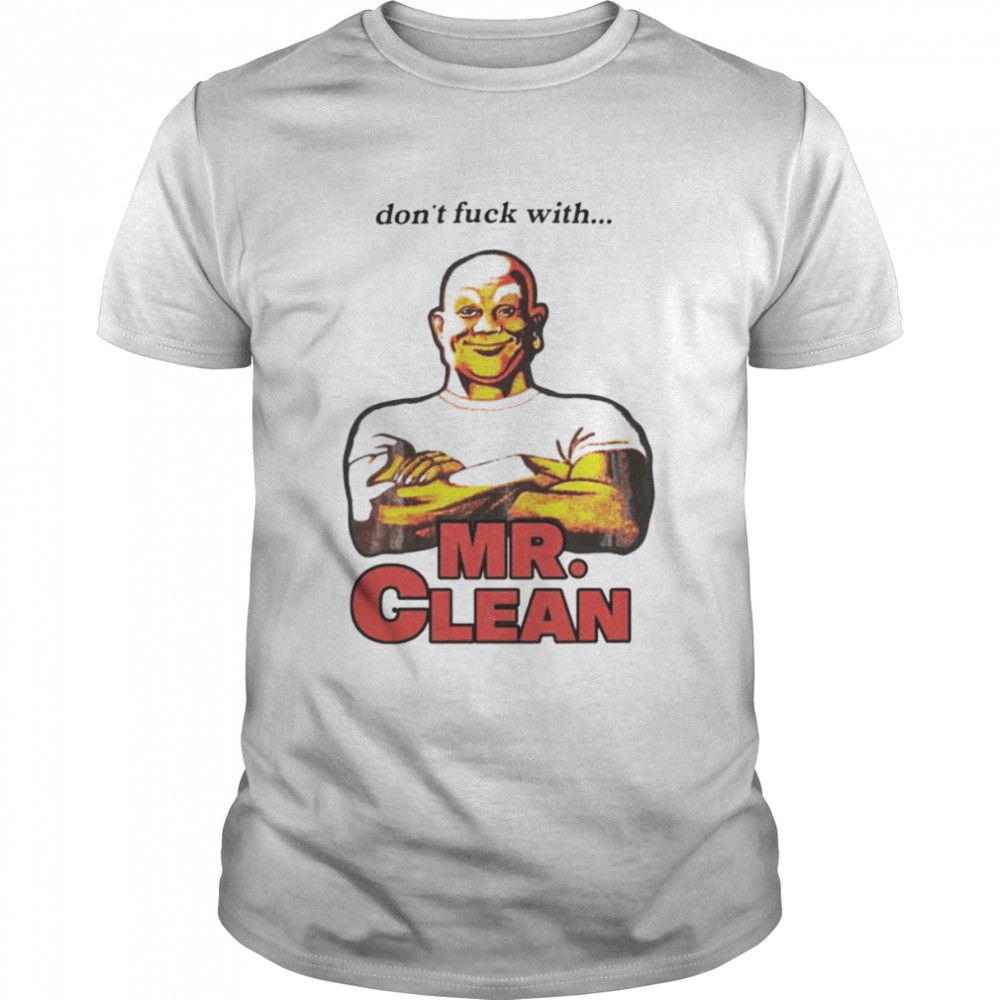 Don’t fuck with Mr Clean T-shirt