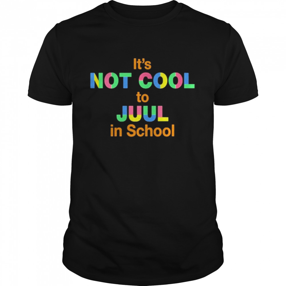 It’s Not Cool To Juul In School Shirt