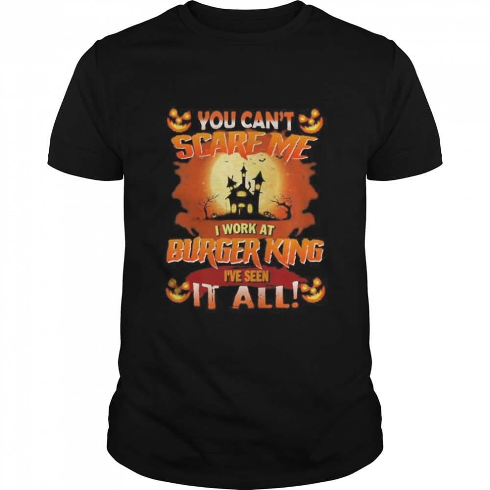You can’t Scare Me I Work At Burger King i’ve Seen It All Halloween 2022 shirt Classic Men's T-shirt
