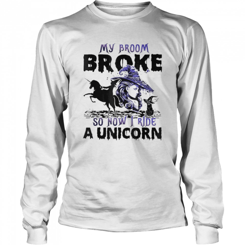 Halloween my broom broke so now I ride a unicorn shirt Long Sleeved T-shirt