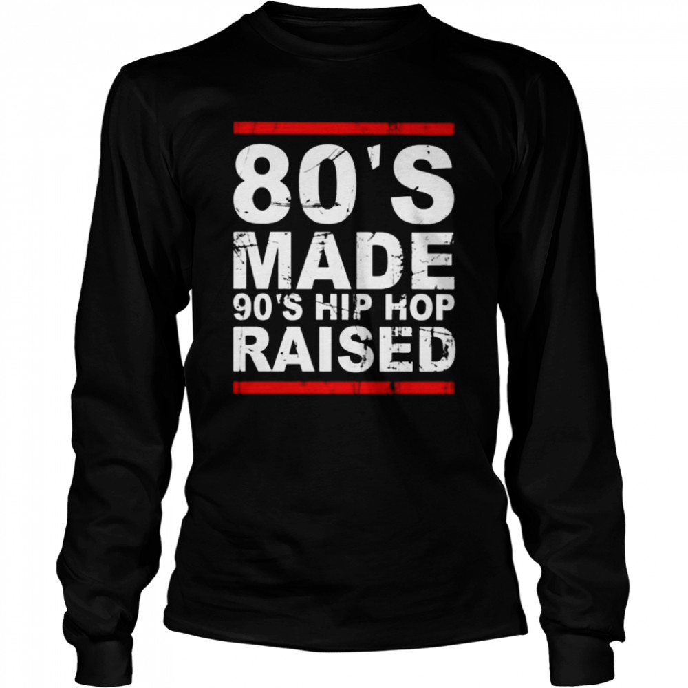 80’s made 90’s hip hop raised 2022 tee shirt Long Sleeved T-shirt