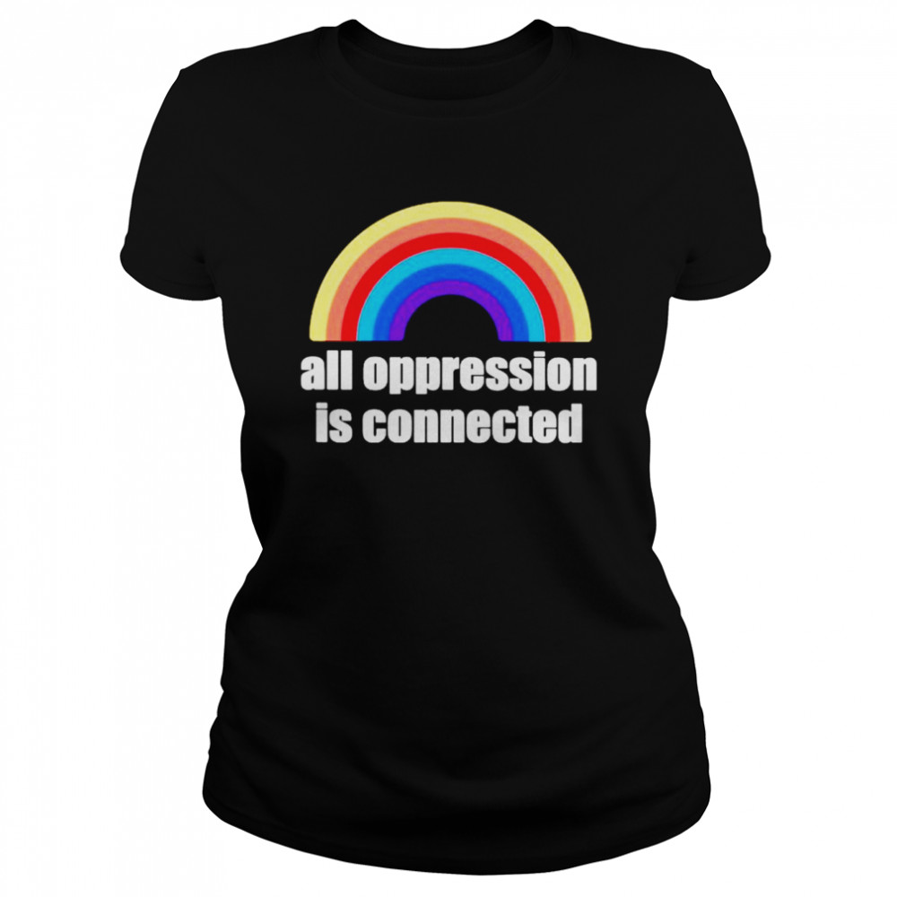 All oppression is connected shirt Classic Women's T-shirt