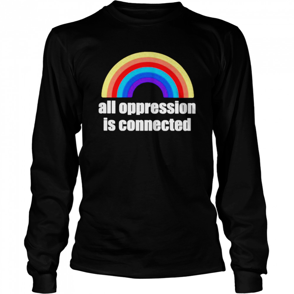 All oppression is connected shirt 2 All oppression is connected shirt Long Sleeved T-shirt