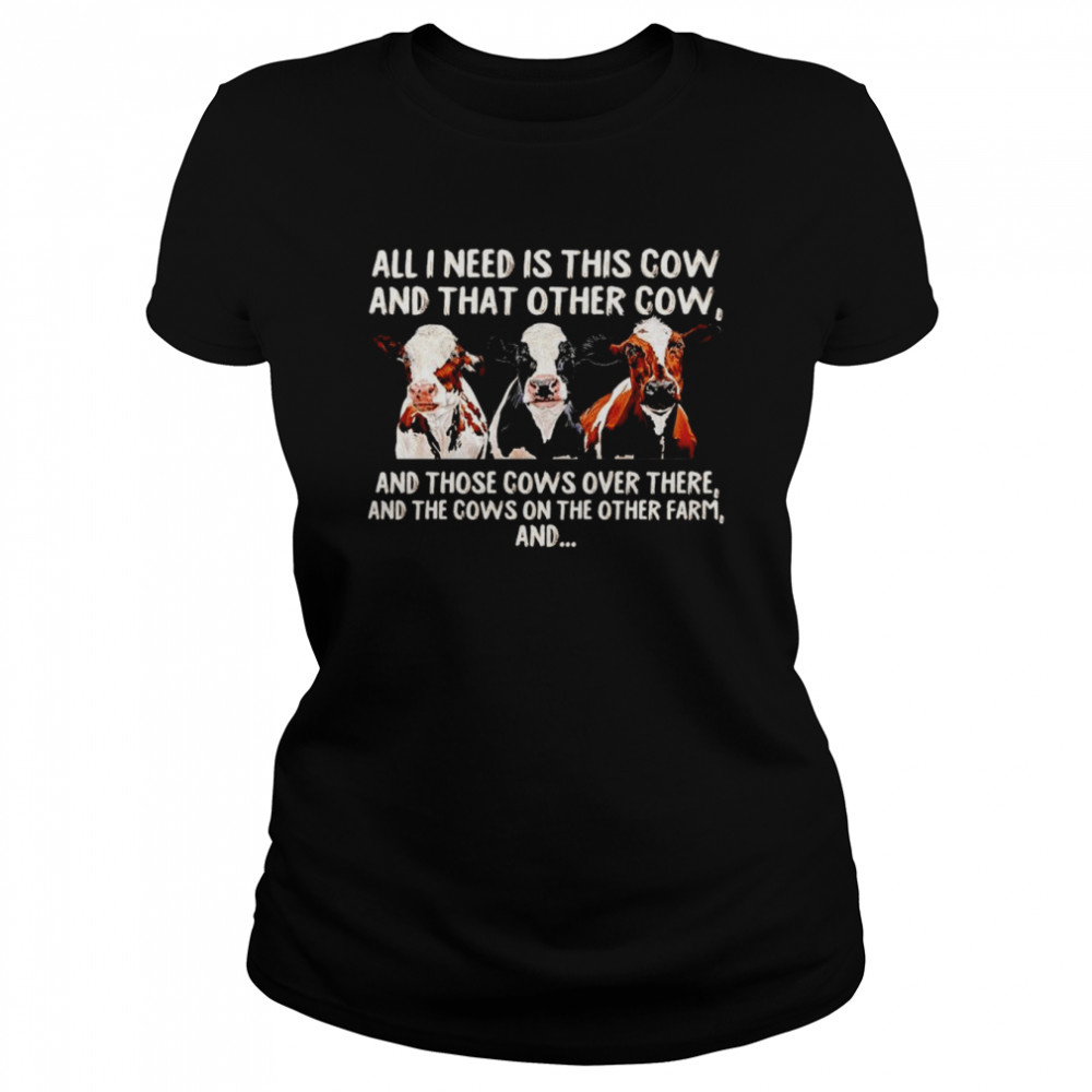 All I need is this cow and that other cow and those cows over there shirt Classic Women's T-shirt