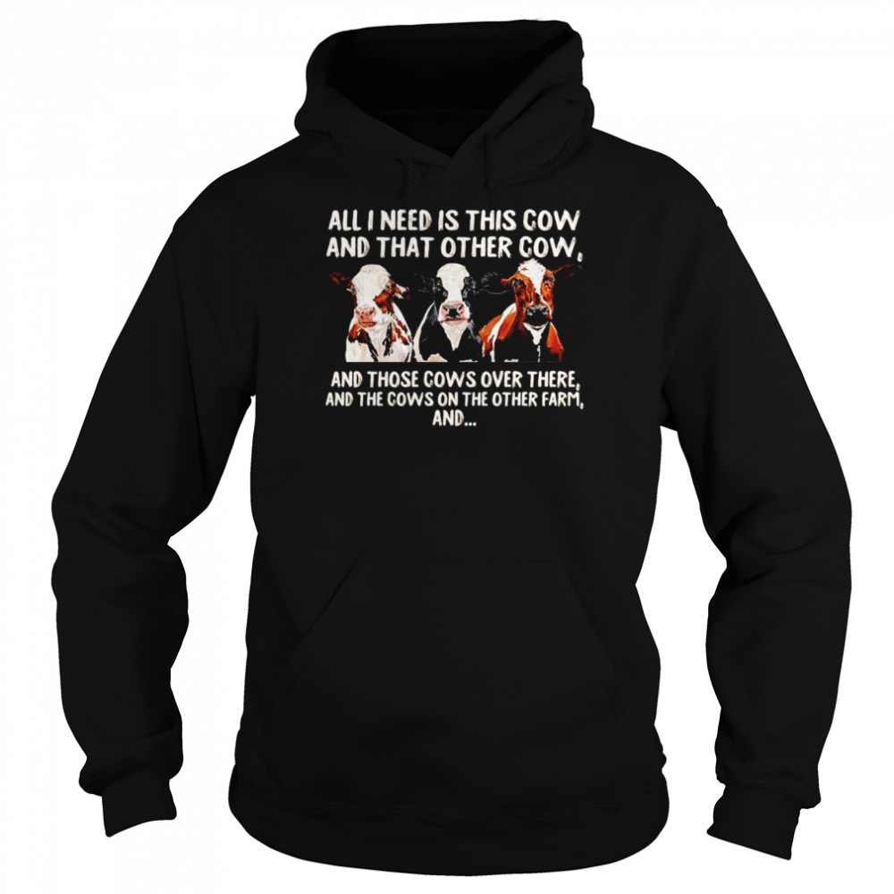 All I need is this cow and that other cow and those cows over there shirt Unisex Hoodie
