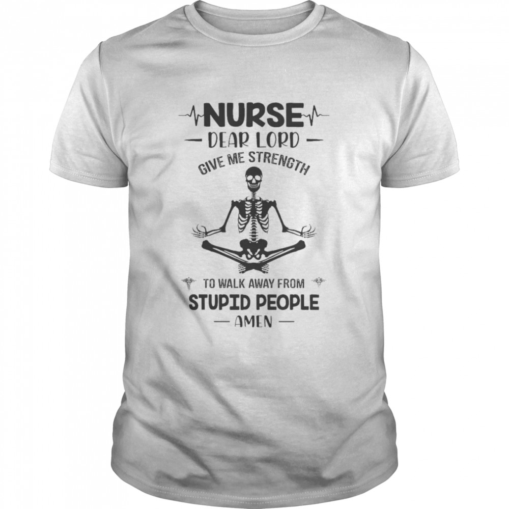 Skeleton Yoga Nurse dear lord give me strength to walk away from stupid people amen shirt