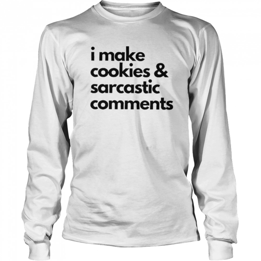 I make cookies and sarcastic comments shirt - Trend T Shirt Store Online