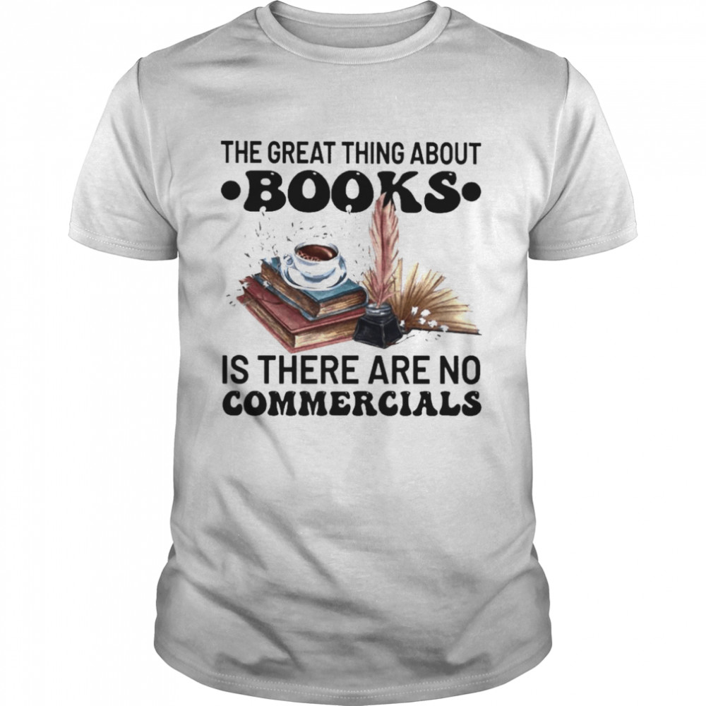 The great thing about Books is there are no Commercials shirt