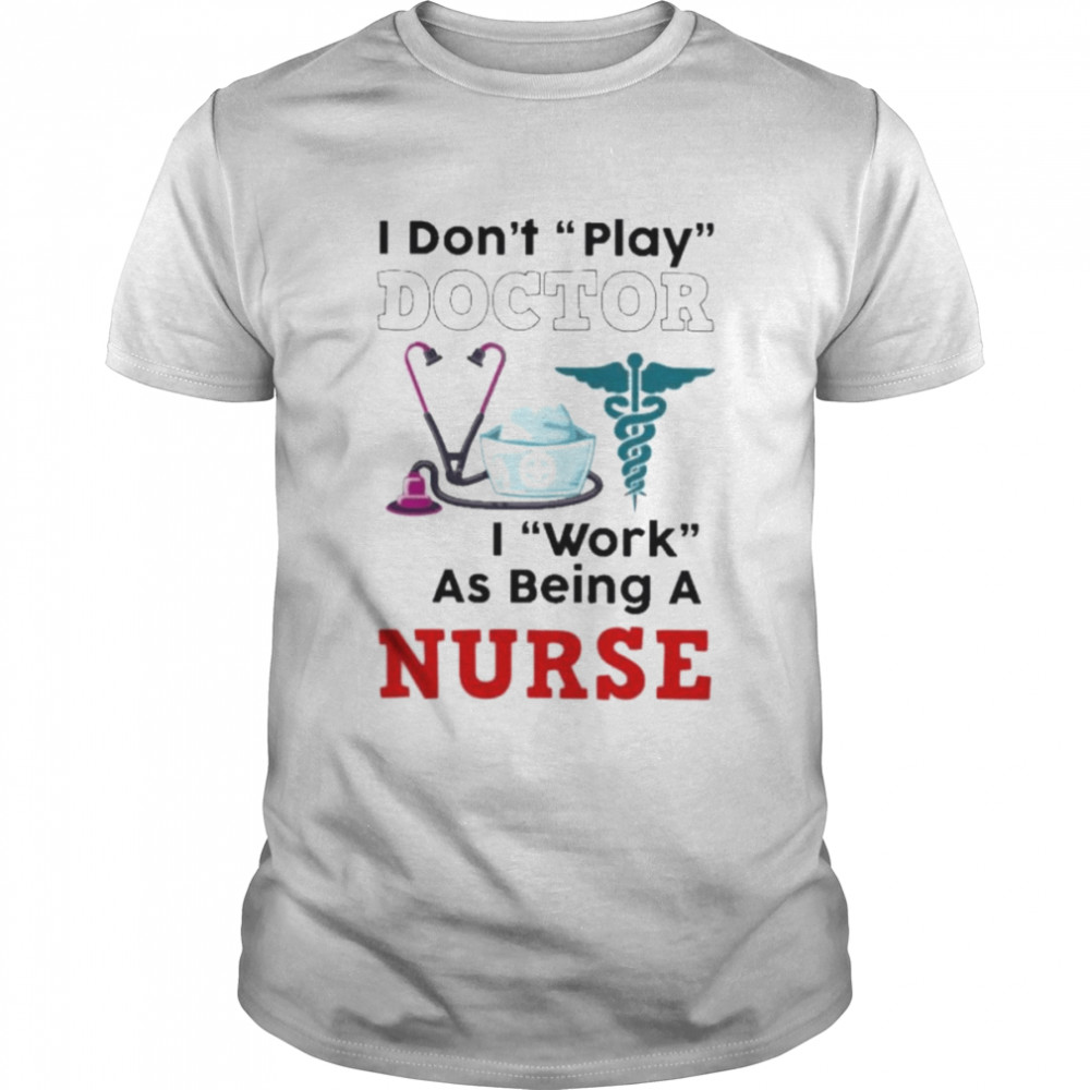 I don’t play doctor I work as being a Nurse shirt Classic Men's T-shirt