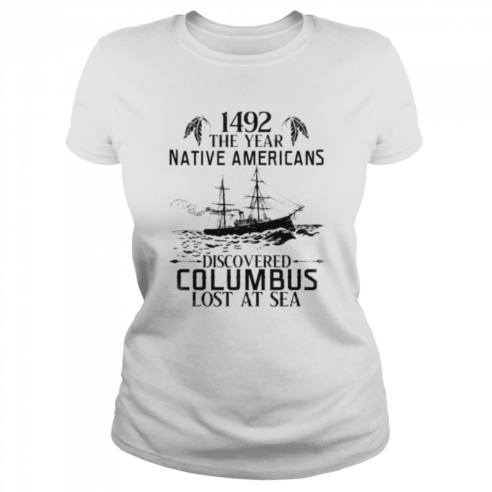 1492 the year native Americans discovered columbus lost at sea shirt Classic Women's T-shirt