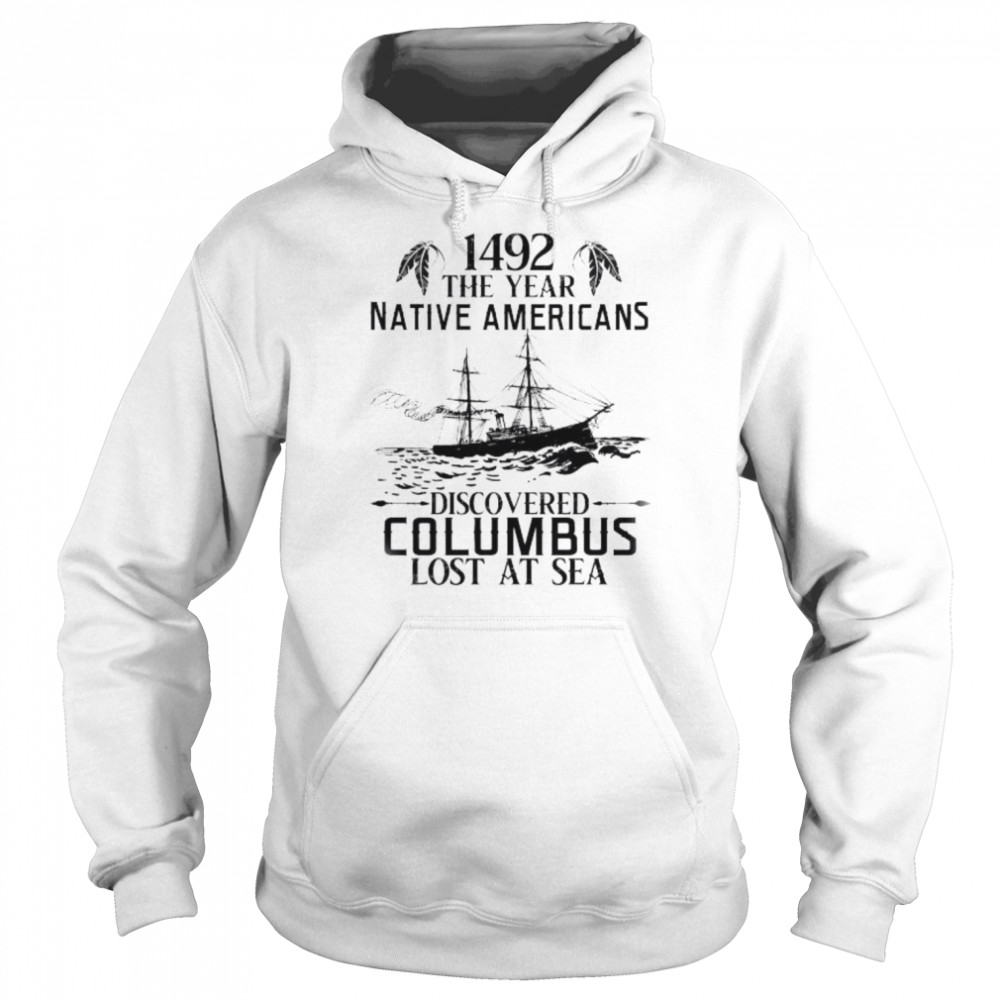 1492 the year native Americans discovered columbus lost at sea shirt Unisex Hoodie