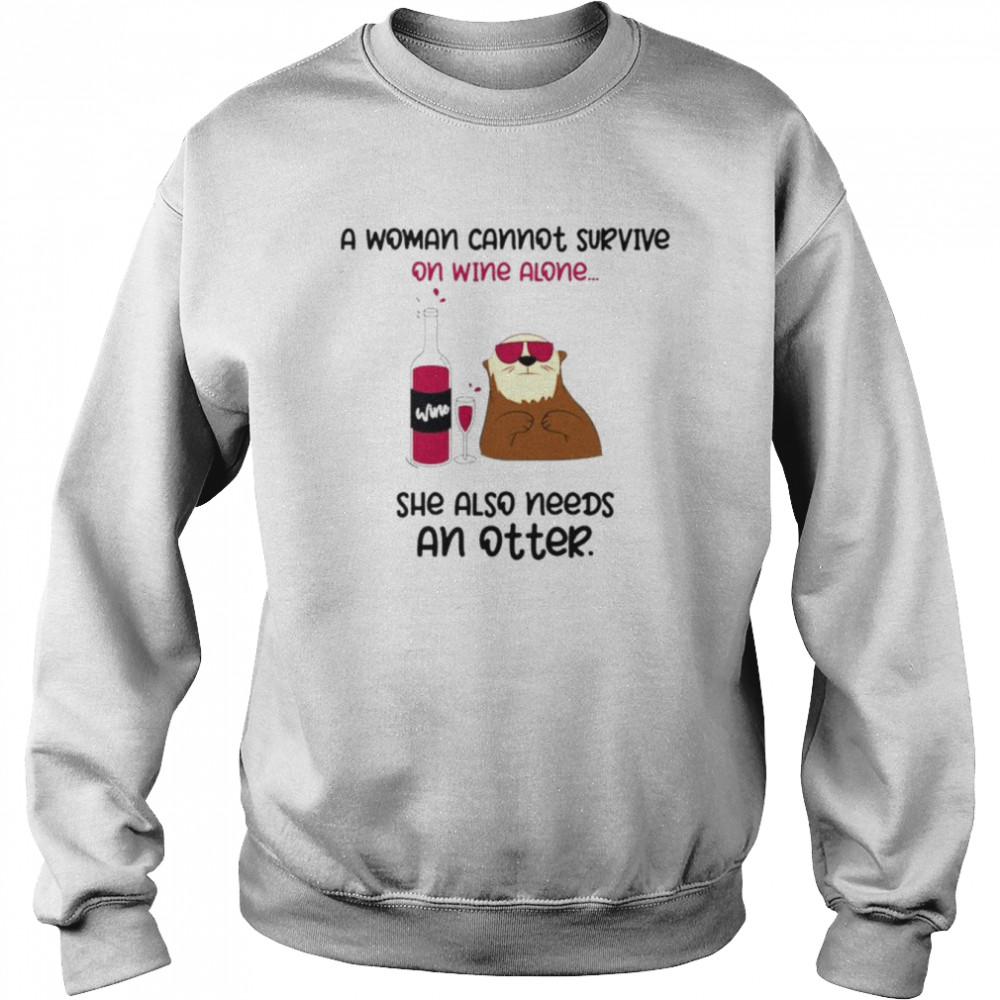 A woman cannot survive on wine alone she also needs an otter shirt Unisex Sweatshirt
