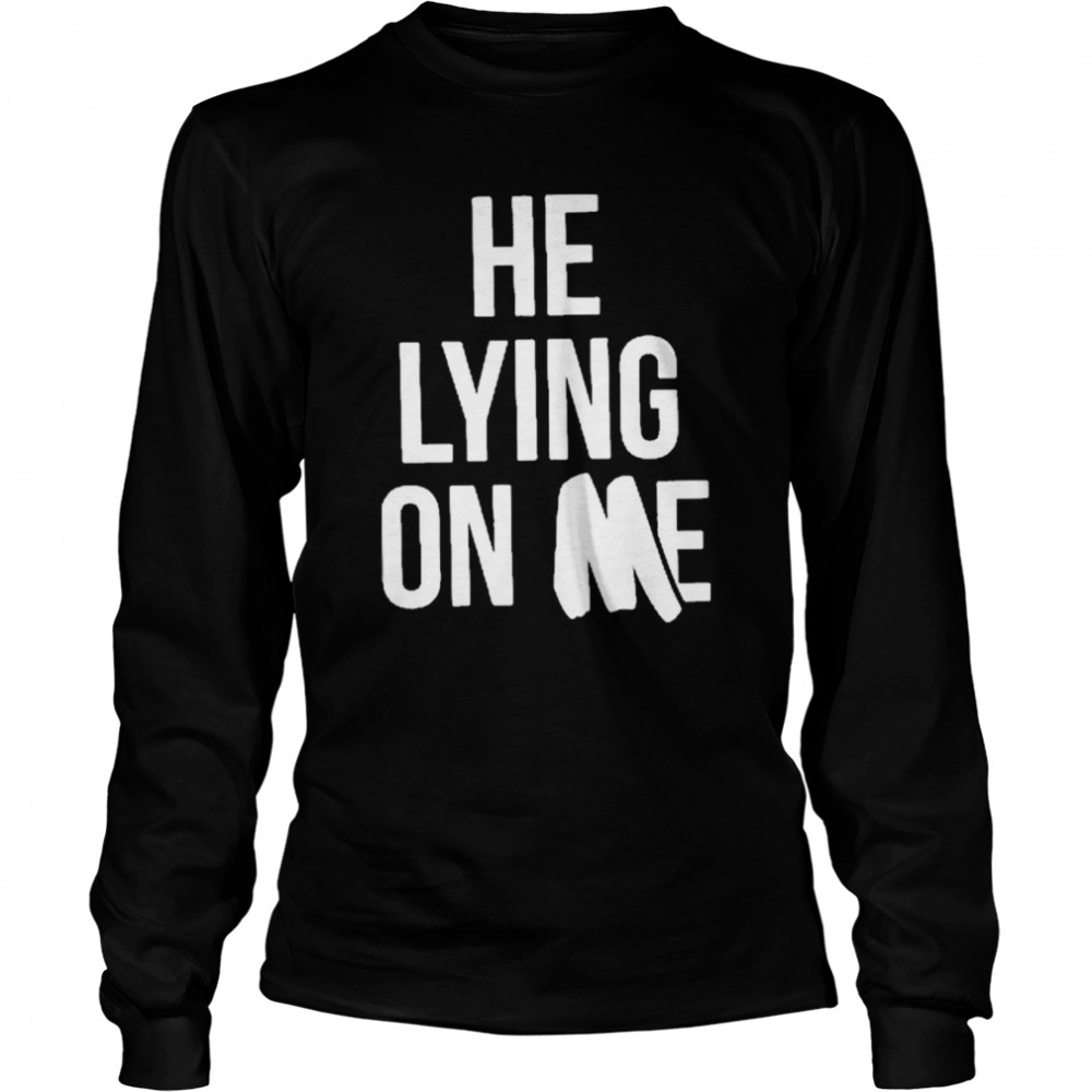 He Lying On Me 2022 Long Sleeved T-shirt