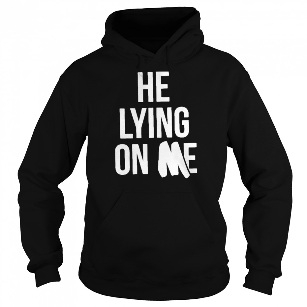 He Lying On Me 2022 Unisex Hoodie