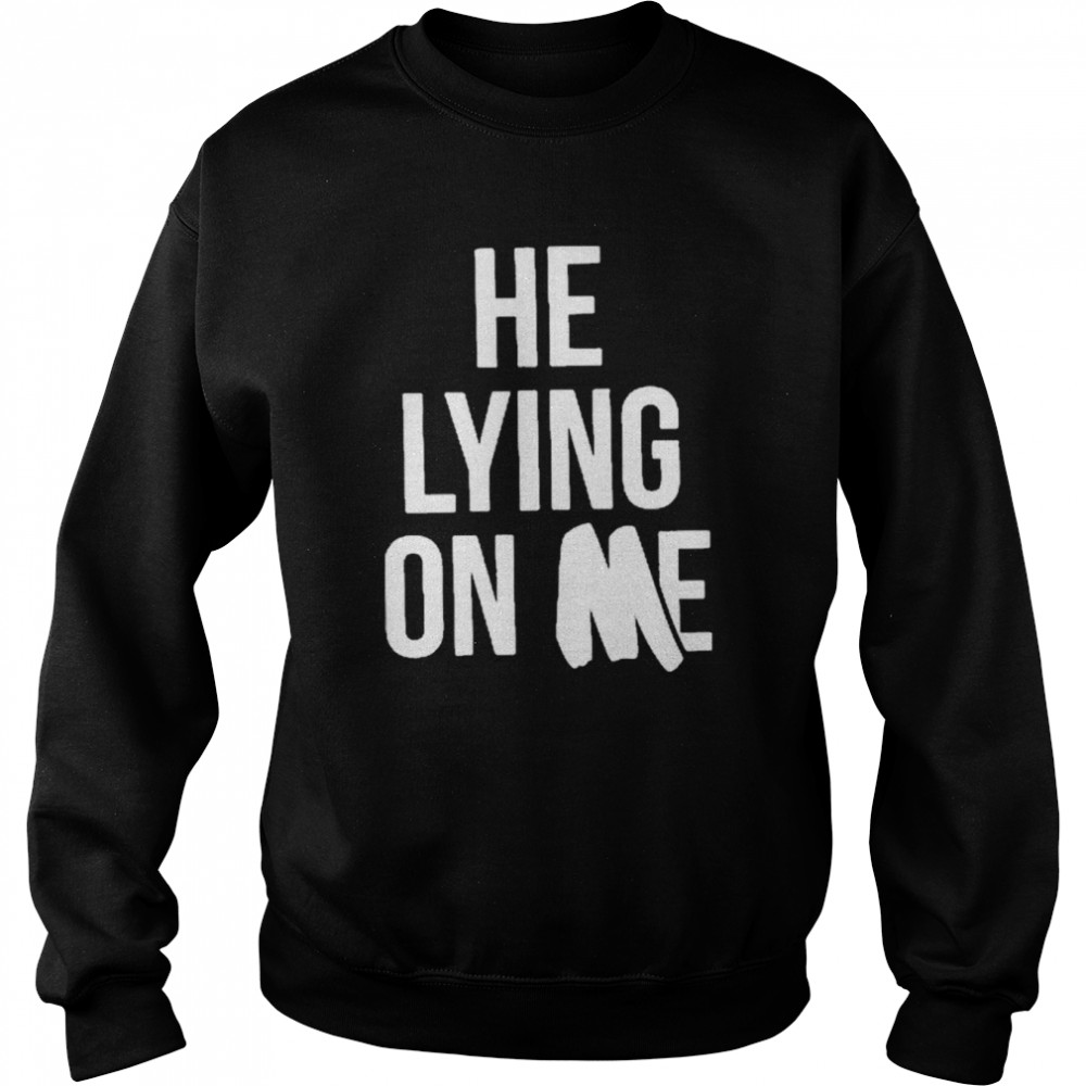 He Lying On Me 2022 Unisex Sweatshirt