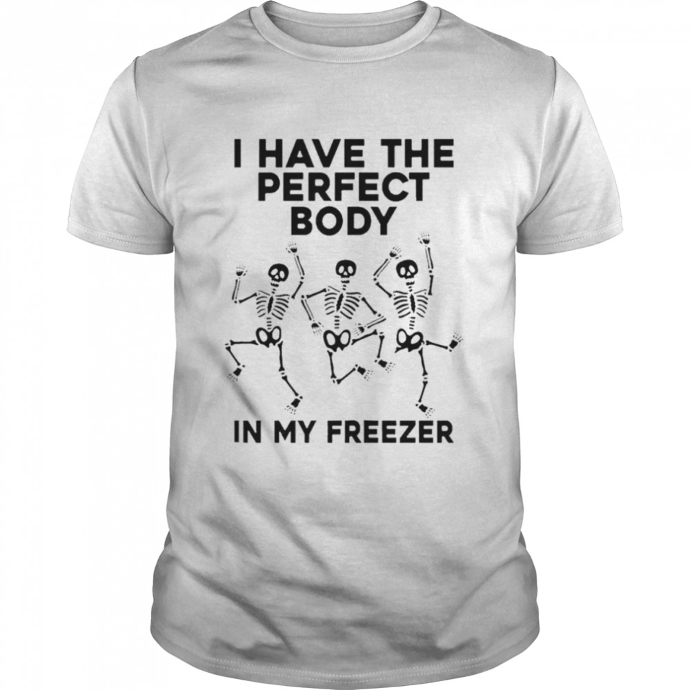 I have the perfect body in my freezer unisex T-shirt Classic Men's T-shirt