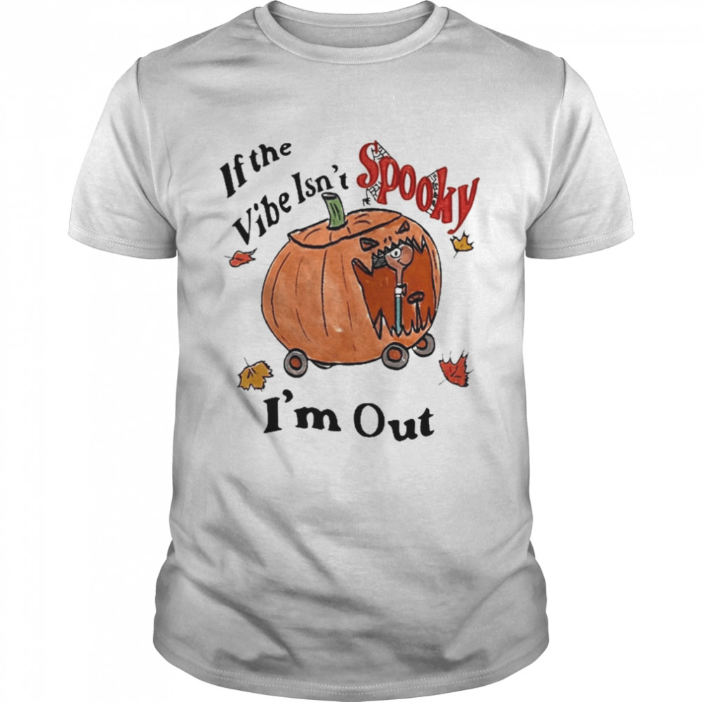 If The Vibe Isn’t Spooky I’m Out Shirt