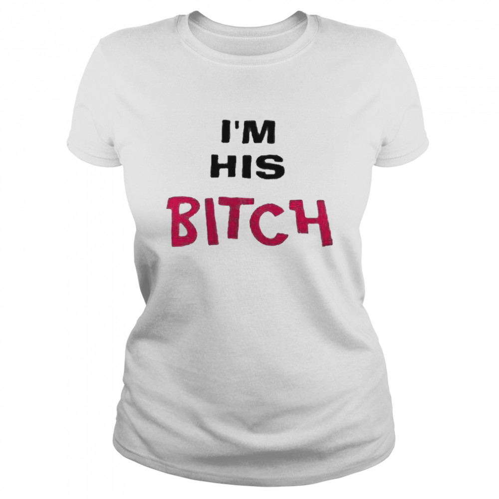 I’m His Bitch T-shirt Classic Women's T-shirt