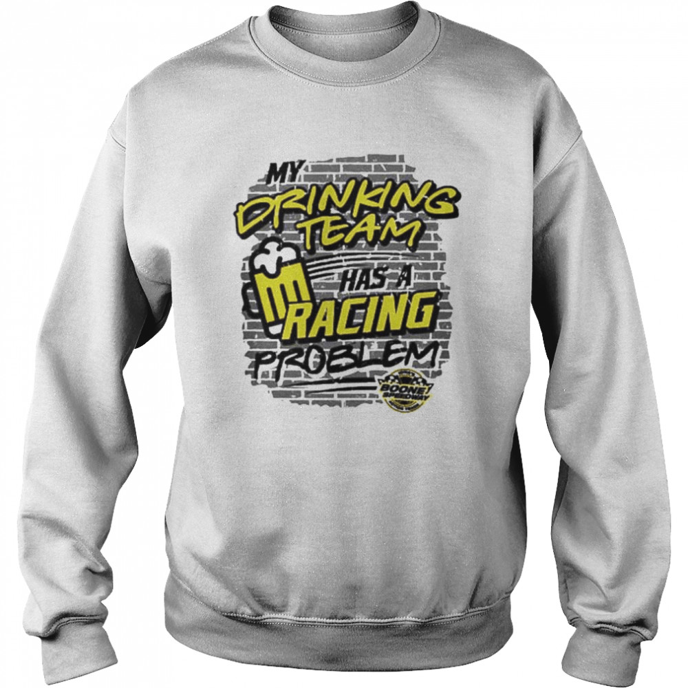 My drinking team has a racing problem beer shirt Unisex Sweatshirt