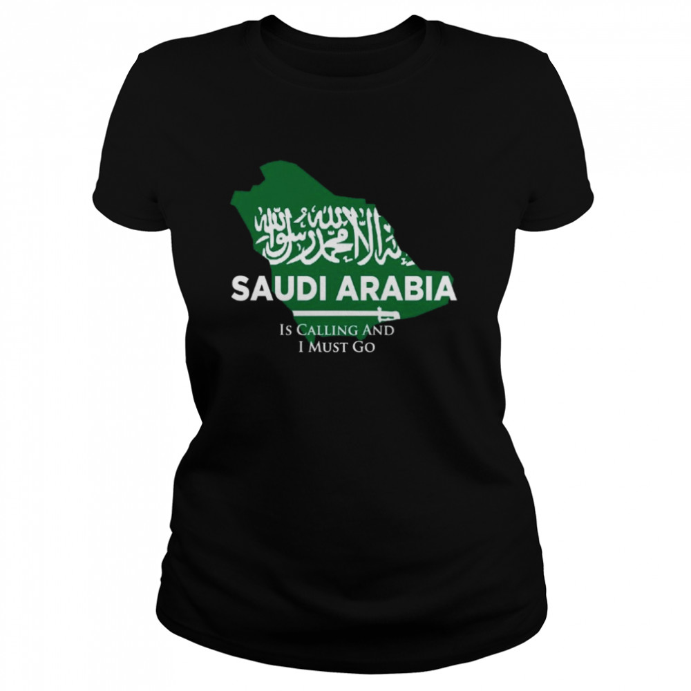 Saudi Arabia is Calling and I Must Go  Classic Women's T-shirt