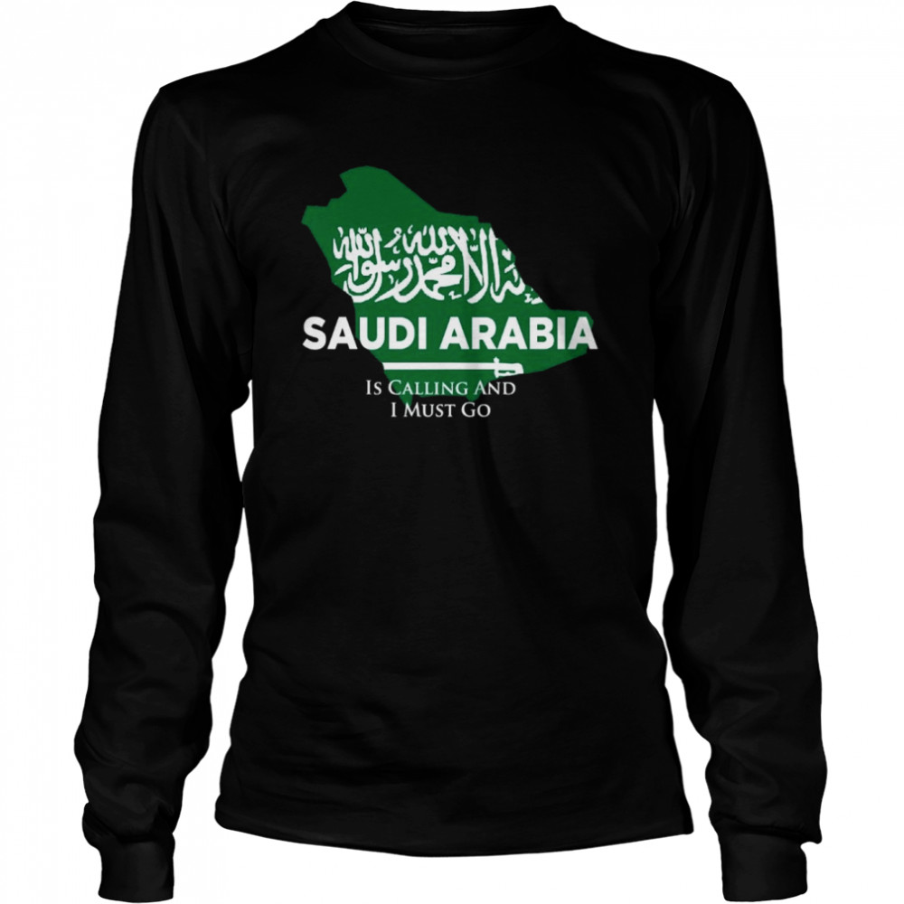 Saudi Arabia is Calling and I Must Go  Long Sleeved T-shirt