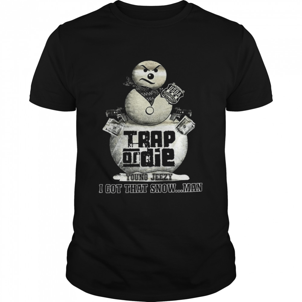 Trap Or Die I Got That Snowman Jeezy Snowman Young Jeezy shirt