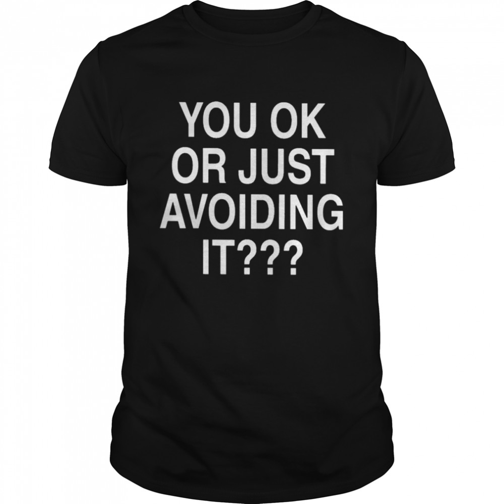 We’re Not Really Strangers You Ok Or Just Avoiding It shirt