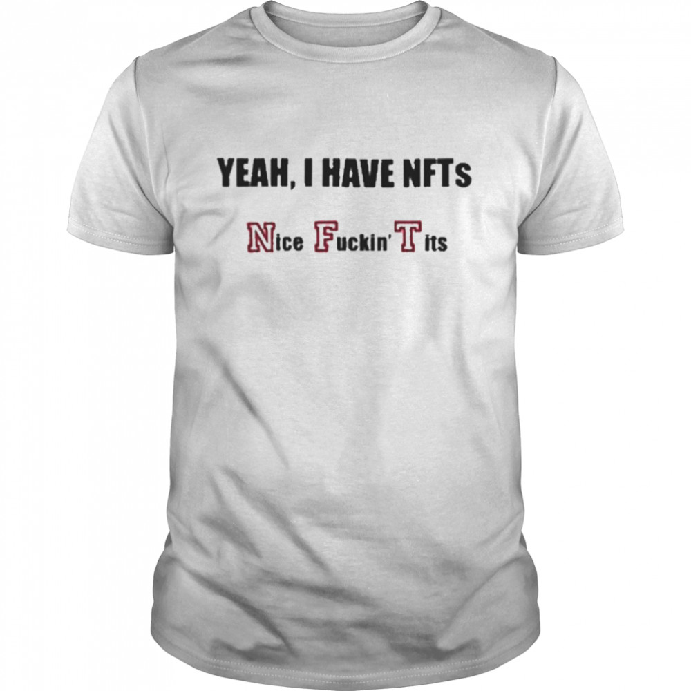 Yeah I Have Nfts Nice Fuckin Tits T Shirt