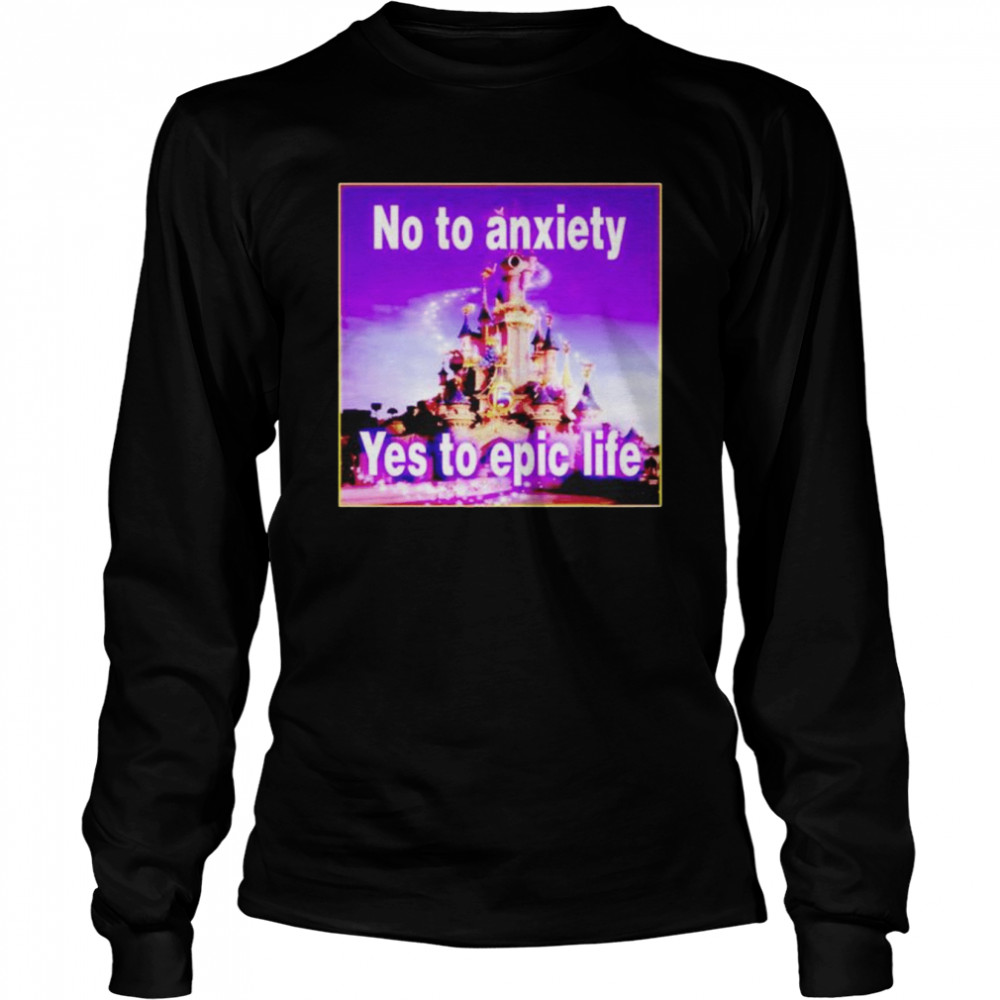 No to anxiety yes to epic life shirt Long Sleeved T-shirt