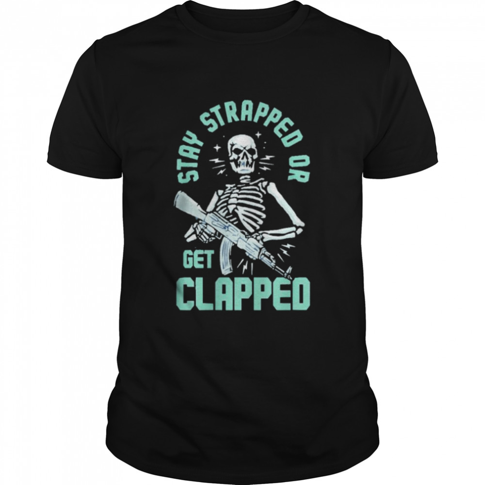 Stay Strapped Or Get Clapped shirt Classic Men's T-shirt