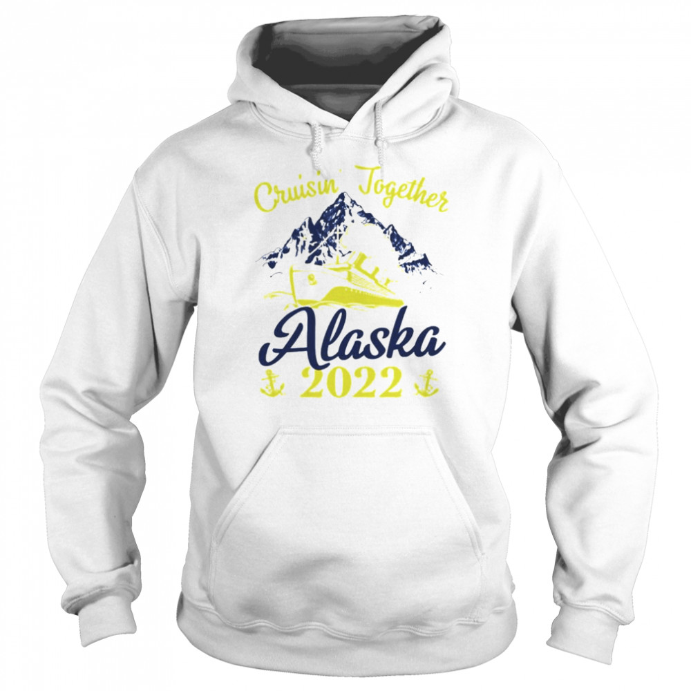 Cruising Together Alaska Cruise 2022 Summer Vacation shirt Unisex Hoodie